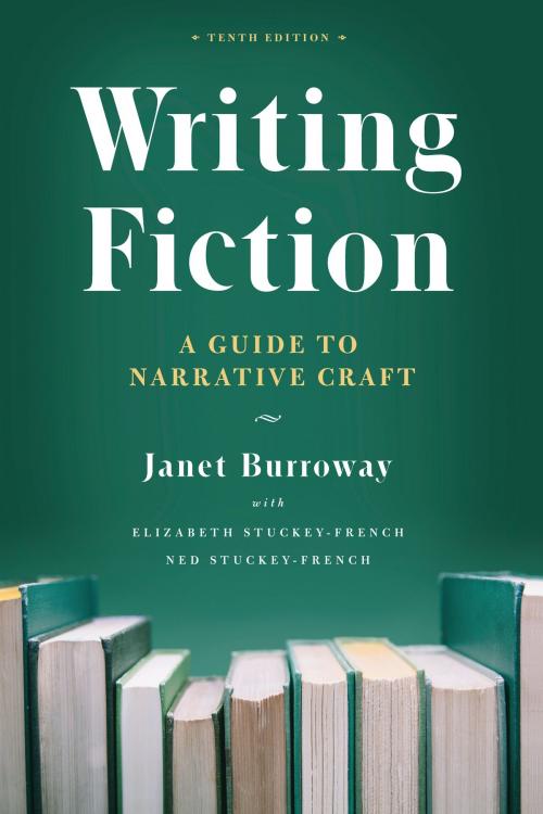 Cover of the book Writing Fiction, Tenth Edition by Janet Burroway, Elizabeth Stuckey-French, Ned Stuckey-French, University of Chicago Press