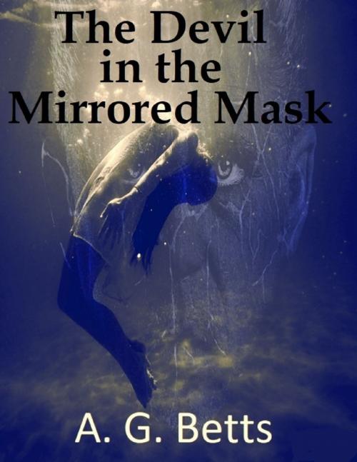 Cover of the book The Devil In the Mirrored Mask by A. G. Betts, Lulu.com