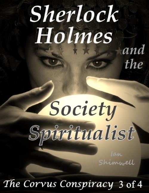 Cover of the book Sherlock Holmes and the Society Spiritualist: The Corvus Conspiracy 3 of 4 by Ian Shimwell, Lulu.com