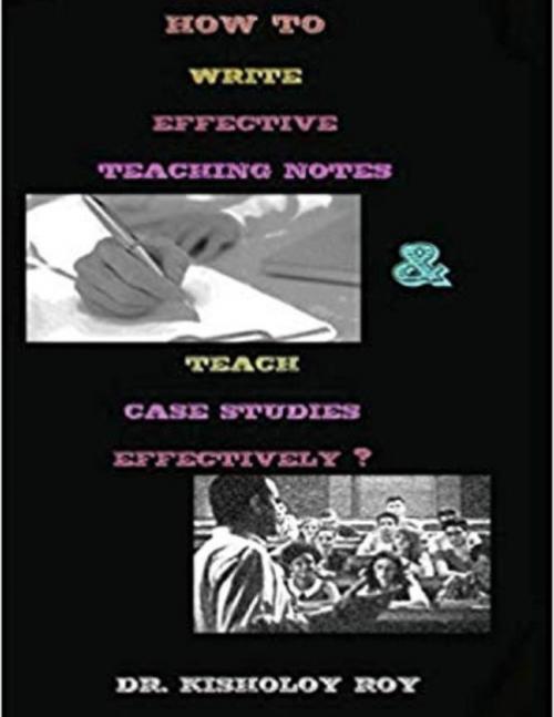 Cover of the book How to Write Effective Teaching Notes and Teach Case Studies Effectively? by Kisholoy Roy, Lulu.com