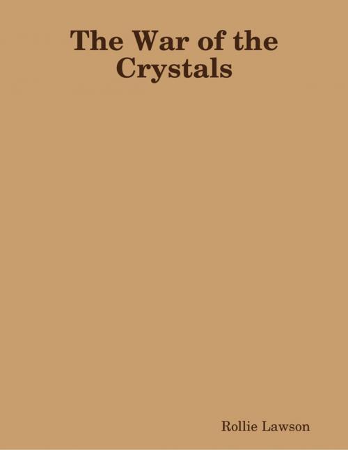 Cover of the book The War of the Crystals by Rollie Lawson, Lulu.com