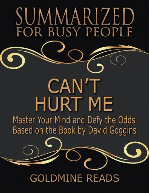 Cover of the book Can’t Hurt Me - Summarized for Busy People: Master Your Mind and Defy the Odds: Based on the Book by David Goggins by Goldmine Reads, Lulu.com