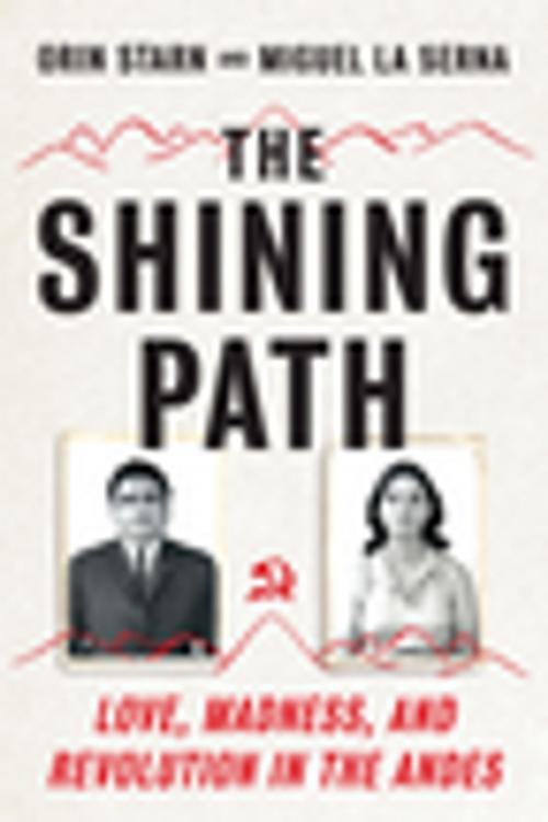 Cover of the book The Shining Path: Love, Madness, and Revolution in the Andes by Orin Starn, Miguel La Serna, W. W. Norton & Company