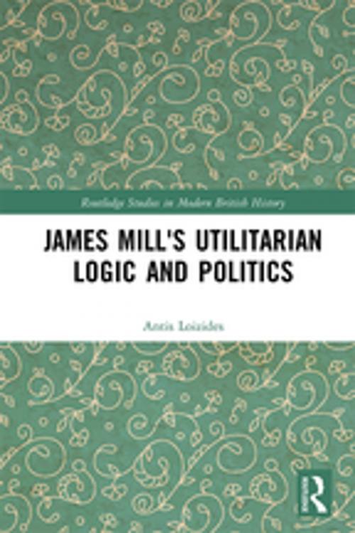 Cover of the book James Mill's Utilitarian Logic and Politics by Antis Loizides, Taylor and Francis