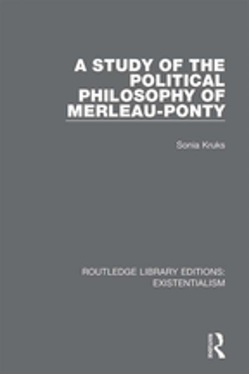 Cover of the book A Study of the Political Philosophy of Merleau-Ponty by Sonia Kruks, Taylor and Francis