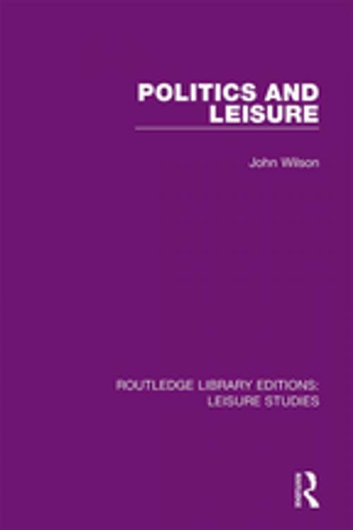 Cover of the book Politics and Leisure by John Wilson, Taylor and Francis