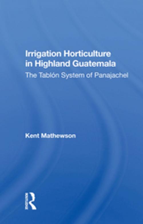 Cover of the book Irrigation Horticulture In Highland Guatemala by Kent Mathewson, CRC Press
