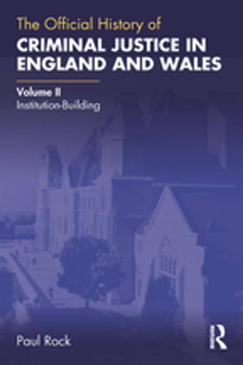 Cover of the book The Official History of Criminal Justice in England and Wales by Paul Rock, Taylor and Francis