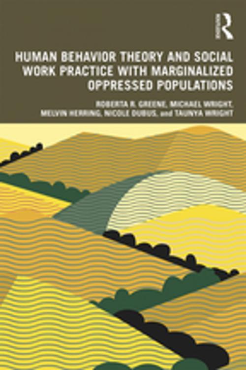 Cover of the book Human Behavior Theory and Social Work Practice with Marginalized Oppressed Populations by Roberta R. Greene, Michael Wright, Melvin Herring, Nicole Dubus, Taunya Wright, Taylor and Francis