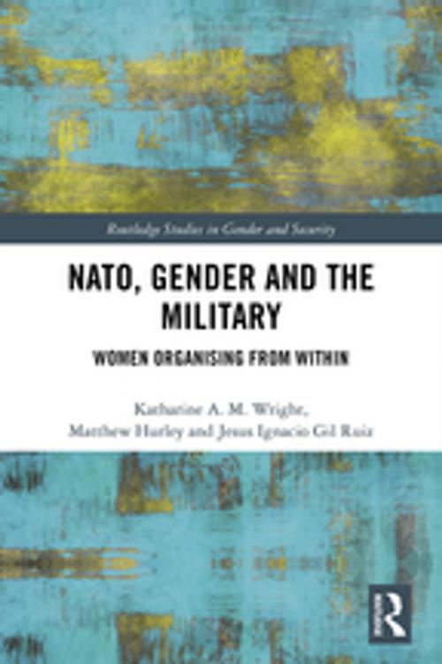 Cover of the book NATO, Gender and the Military by Katharine  A.M. Wright, Matthew Hurley, Jesus Ignacio Gil Ruiz, Taylor and Francis