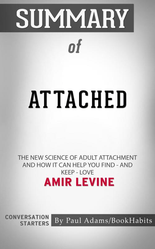 Cover of the book Summary of Attached: The New Science of Adult Attachment and How It Can Help You Find—and Keep—Love: The New Science of Adult Attachment and How It Can Help You Find--and Keep-- Love by Amir Levine | Conversation Starters by Paul Adams, Cb