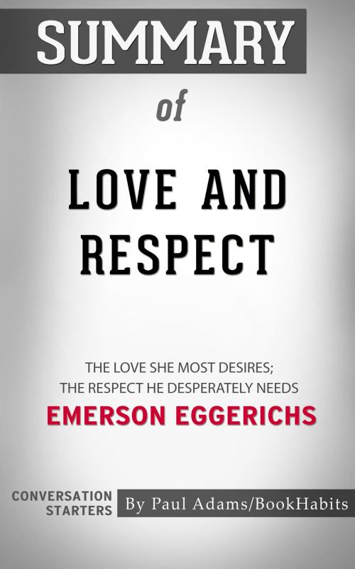 Cover of the book Summary of Love & Respect: The Love She Most Desires; The Respect He Desperately Needs by Emerson Eggerichs | Conversation Starters by Paul Adams, Cb