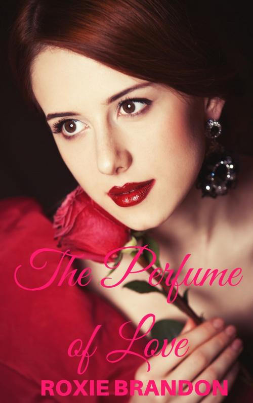 Cover of the book The Perfume of Love by Roxie Brandon, Roxie Brandon