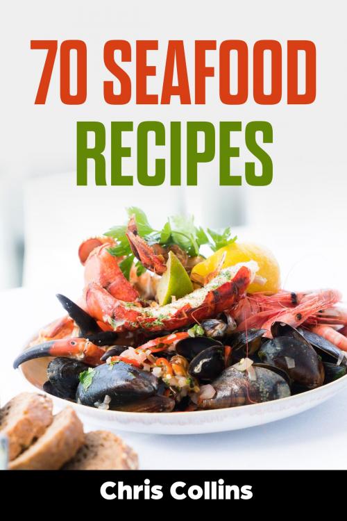 Cover of the book 70 Seafood Recipes by Chris Collins, Chris Collins