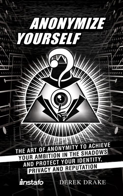 Cover of the book Anonymize Yourself: The Art of Anonymity to Achieve Your Ambition in the Shadows and Protect Your Identity, Privacy and Reputation by Instafo, Derek Drake, Instafo