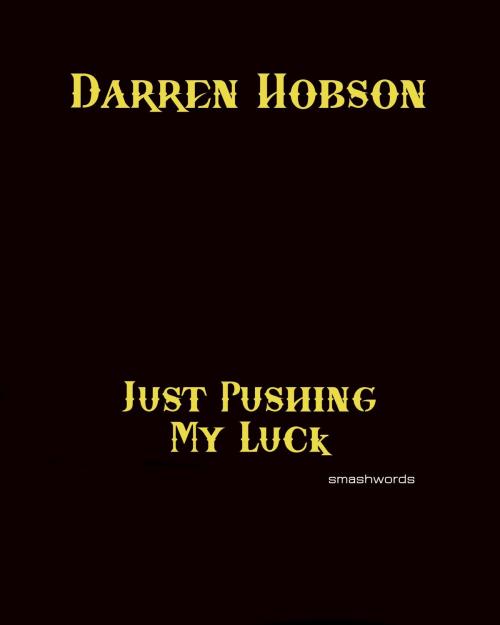 Cover of the book Just Pushing My Luck by Darren Hobson, Darren Hobson