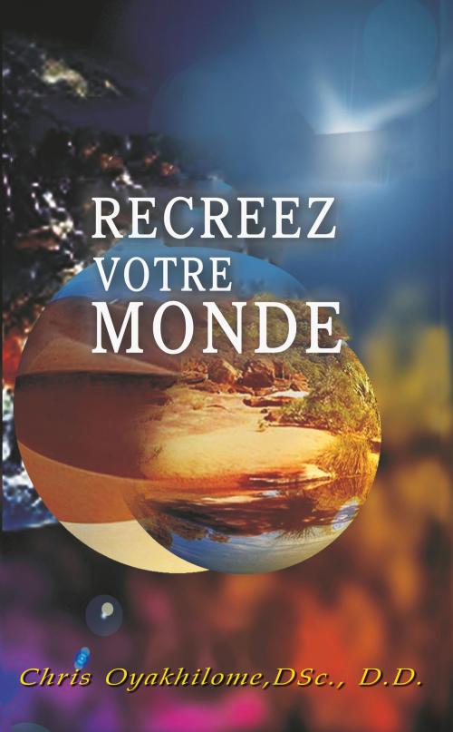 Cover of the book Recreez Votre Monde by Chris Oyakhilome, LoveWorld Publishing