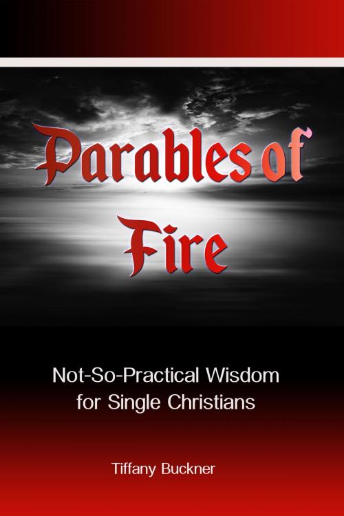 Cover of the book Parables of Fire by Tiffany Buckner, Tiffany Buckner