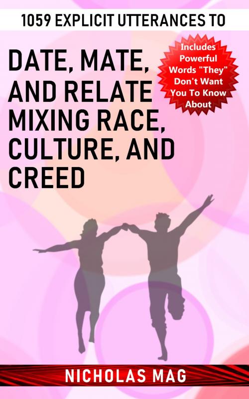 Cover of the book 1059 Explicit Utterances to Date, Mate, and Relate Mixing Race, Culture, and Creed by Nicholas Mag, Nicholas Mag