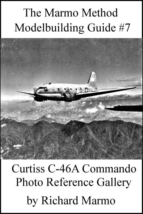 Cover of the book The Marmo Method Modelbuilding Guide #7: Curtiss C-46A Commando Photo Gallery by Richard Marmo, Rincom Productions