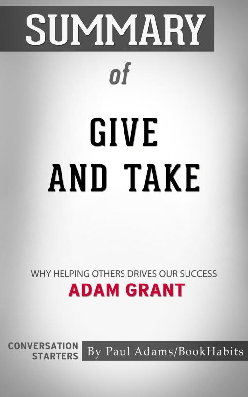 Cover of the book Summary of Give and Take: Why Helping Others Drives Our Success by Adam Grant | Conversation Starters by Paul Adams, Cb