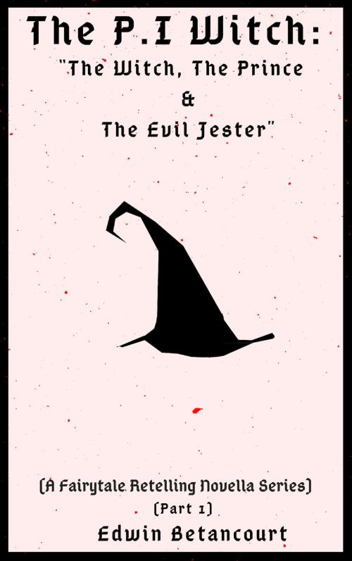 Cover of the book The P.I Witch: The Witch, The Prince & The Evil Jester (A Fairytale Retelling Novella Series) [Part 1] by Edwin Betancourt, Edwin Betancourt
