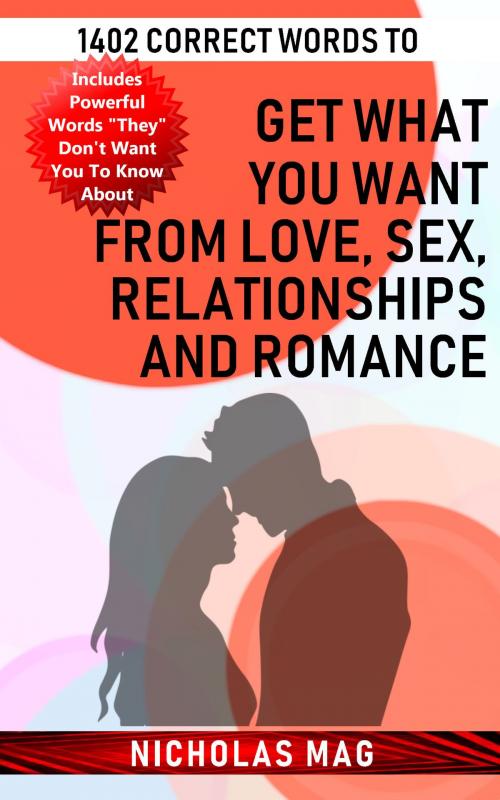 Cover of the book 1402 Correct Words to Get What You Want from Love, Sex, Relationships and Romance by Nicholas Mag, Nicholas Mag