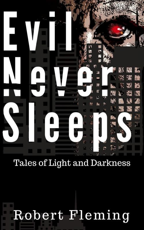 Cover of the book Evil Never Sleeps: Tales of Light and Darkness by Robert Fleming, Robert Fleming