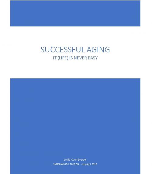 Cover of the book Successful Aging It (Life) Never Gets Any Easier by Linda Carol Everett, Linda Carol Everett