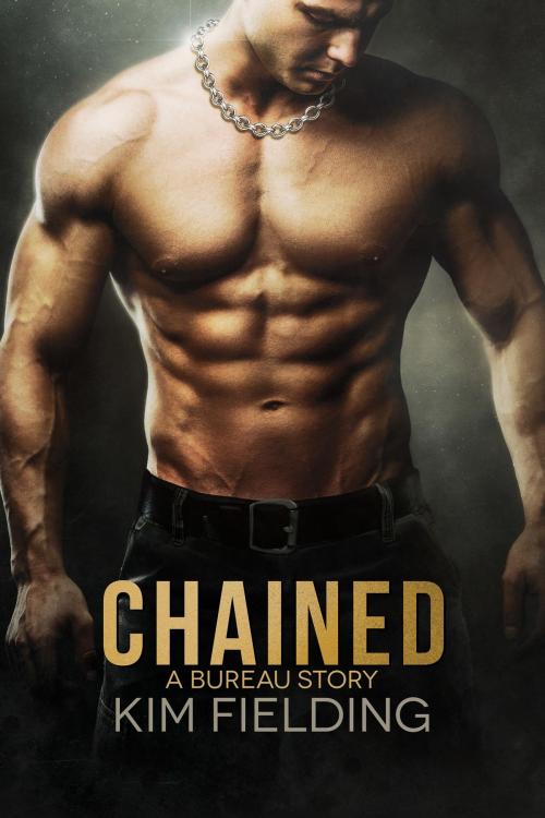 Cover of the book Chained: A Bureau Story (The Bureau Book 4) by Kim Fielding, Kim Fielding