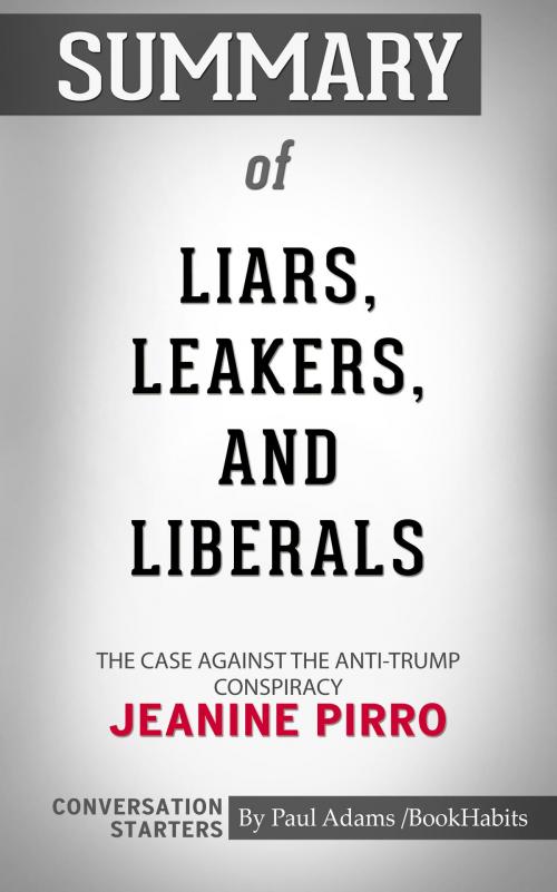 Cover of the book Summary of Liars, Leakers, and Liberals: The Case Against the Anti-Trump Conspiracy by Jeanine Pirro : Conversation Starters by Paul Adams, Cb