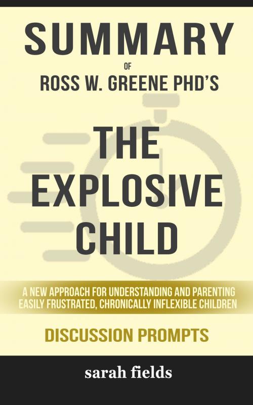 Cover of the book Summary of The Explosive Child: A New Approach for Understanding and Parenting Easily Frustrated, Chronically Inflexible Children by Ross W. Greene PhD (Discussion Prompts) by Sarah Fields, gatsby24