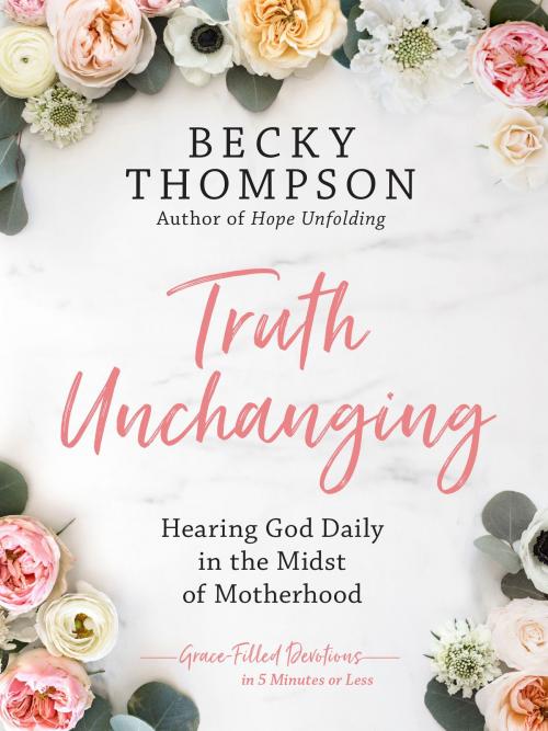Cover of the book Truth Unchanging by Becky Thompson, The Crown Publishing Group