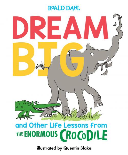 Cover of the book Dream Big and Other Life Lessons from the Enormous Crocodile by Roald Dahl, Penguin Young Readers Group
