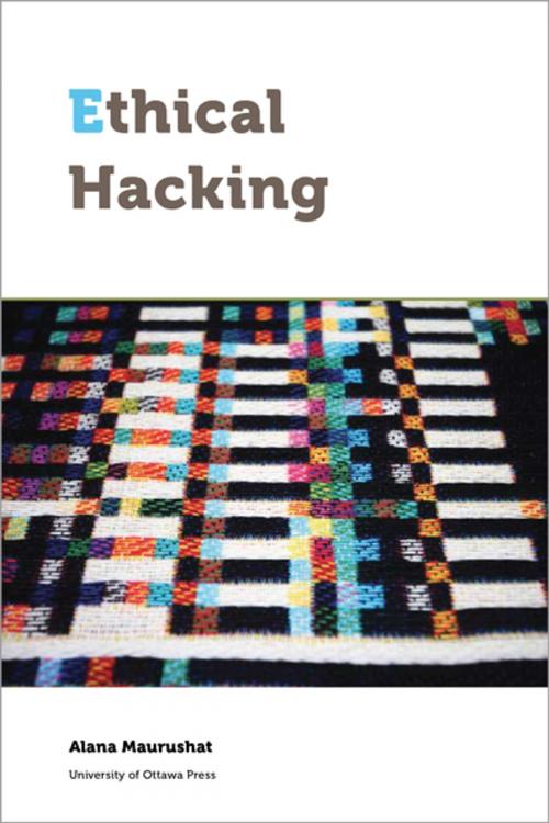 Cover of the book Ethical Hacking by Alana Maurushat, University of Ottawa Press