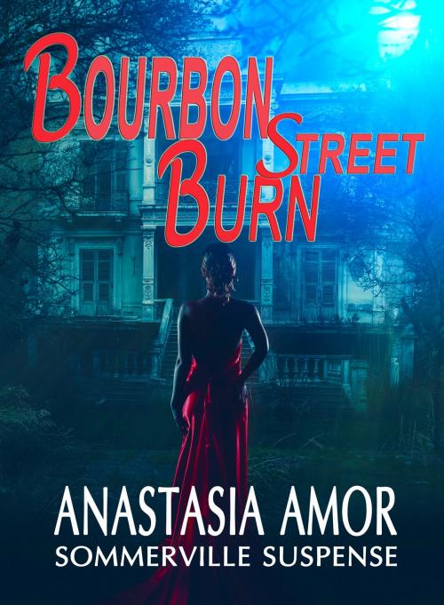 Cover of the book Bourbon Street Burn: Sommerville Suspense by Anastasia Amor, Anastasia Amor