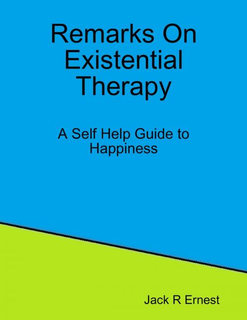 Cover of the book Remarks On Existential Therapy: A Self Help Guide to Happiness by Jack R Ernest, Lulu.com
