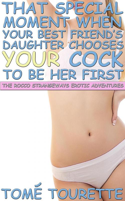 Cover of the book That Special Moment When Your Best Friend’s Daughter Chooses Your Cock to Be Her First by Tomé Tourette, Tomé Tourette