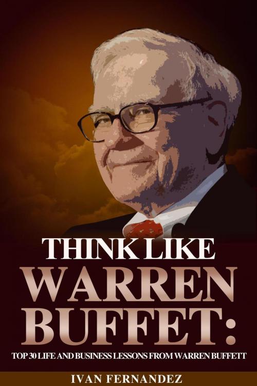 Cover of the book Think Like Warren Buffett: Top 30 Life and Business Lessons from Warren Buffett by Ivan Fernandez, Ivan Fernandez