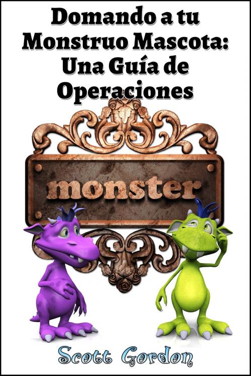 Cover of the book Domando a tu Monstruo Mascota: Una Guía de Operaciones by Scott Gordon, S.E. Gordon