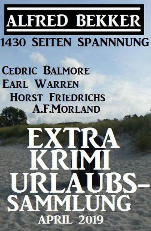 Cover of the book Extra Krimi Urlaubs-Sammlung April 2019 by Alfred Bekker, A. F. Morland, Horst Friedrichs, Earl Warren, Cedric Balmore, BEKKERpublishing