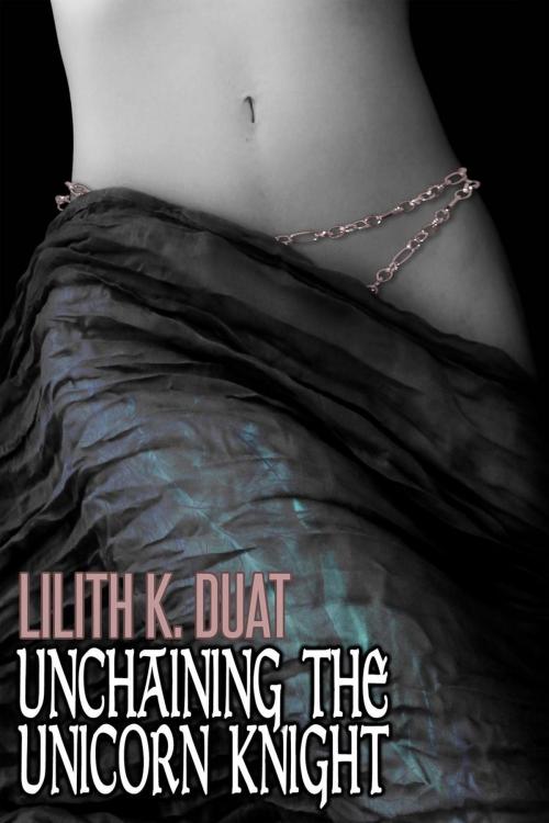 Cover of the book Unchaining the Unicorn Knight by Lilith K. Duat, Broken Wings Media