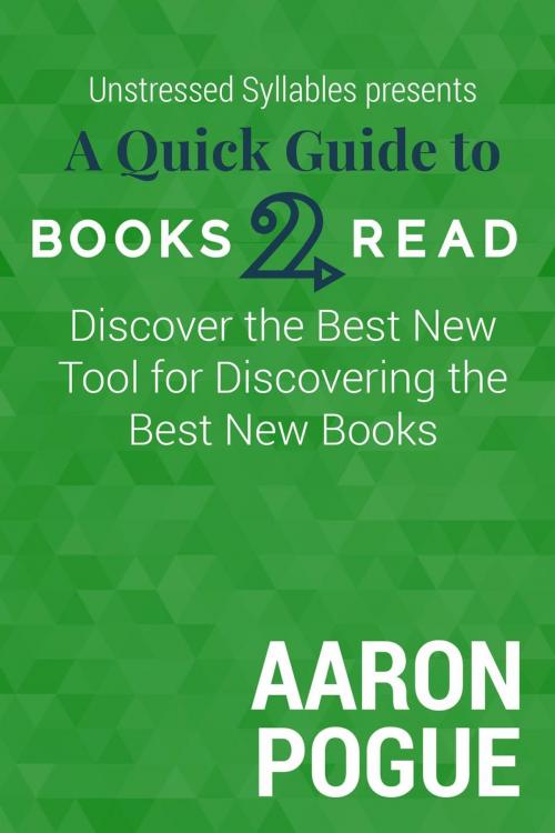 Cover of the book A Quick Guide to Books2Read: Discover the Best New Tool for Discovering the Best New Books by Aaron Pogue, Masked Fox Productions