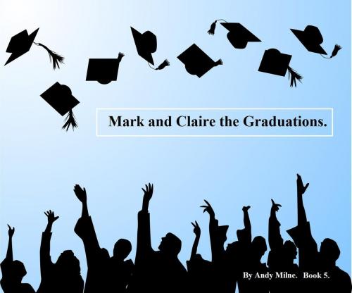 Cover of the book Mark and Claire the Graduations by Andy Milne, Andy  Milne