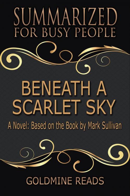 Cover of the book Beneath a Scarlet Sky - Summarized for Busy People: A Novel: Based on the Book by Mark Sullivan by Goldmine Reads, Goldmine Reads