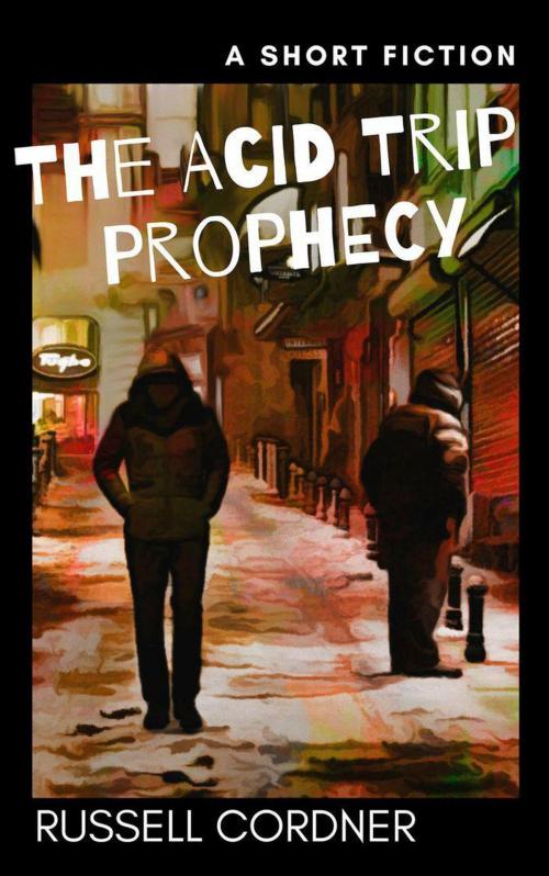Cover of the book The Acid Trip Prophecy: A Short Fiction by Russell Cordner, Russell Cordner