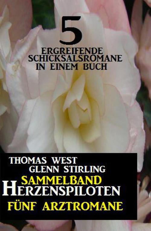 Cover of the book Herzenspiloten – Sammelband 5 Arztromane by Thomas West, Glenn Stirling, Cassiopeiapress Extra Edition