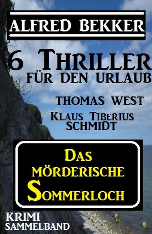 Cover of the book Krimi Sammelband - Das mörderische Sommerloch: 6 Thriller für den Urlaub by Alfred Bekker, Klaus Tiberius Schmidt, Thomas West, Alfred Bekker präsentiert
