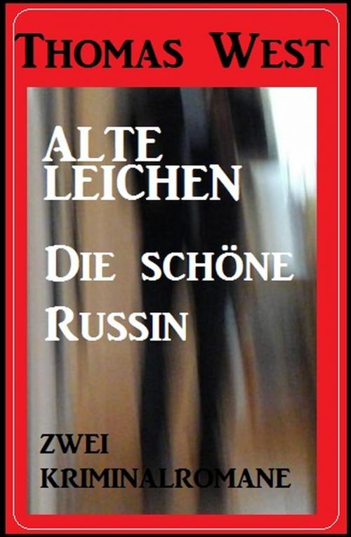 Cover of the book Zwei Thomas West Kriminalromane: Alte Leichen / Die schöne Russin by Thomas West, Cassiopeiapress/Alfredbooks