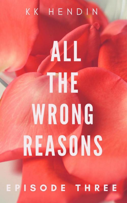 Cover of the book All The Wrong Reasons: Episode Three by KK Hendin, KK Hendin